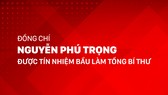 Đồng chí Nguyễn Phú Trọng được tín nhiệm bầu làm Tổng Bí thư