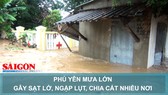 Phú Yên mưa lớn gây sạt lở, ngập lụt, chia cắt nhiều nơi