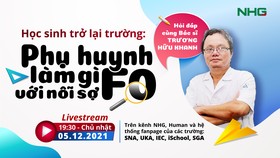 Hỏi đáp cùng bác sĩ Trương Hữu Khanh: Học sinh trở lại trường - phụ huynh làm gì với nỗi sợ F0