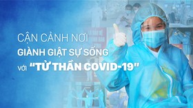 Cận cảnh nơi giành giật sự sống với “tử thần Covid-19”