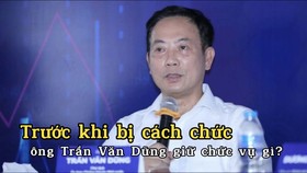 Chủ tịch Ủy ban Chứng khoán Nhà nước Trần Văn Dũng kinh qua nhiều chức vụ quan trọng trước khi bị cách chức
